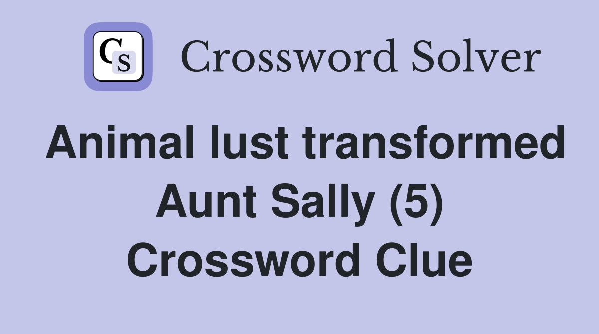 Animal lust transformed Aunt Sally (5) Crossword Clue Answers